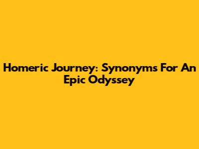 Homeric Journey: Synonyms For An Epic Odyssey