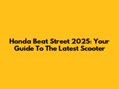 Honda Beat Street 2025: Your Guide To The Latest Scooter