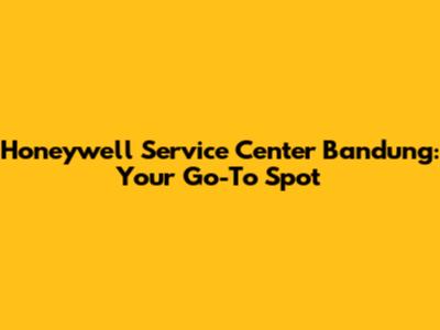 Honeywell Service Center Bandung: Your Go-To Spot