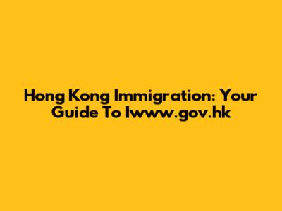 Hong Kong Immigration: Your Guide To Iwww.gov.hk