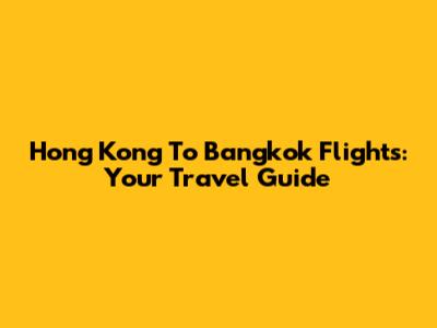 Hong Kong To Bangkok Flights: Your Travel Guide