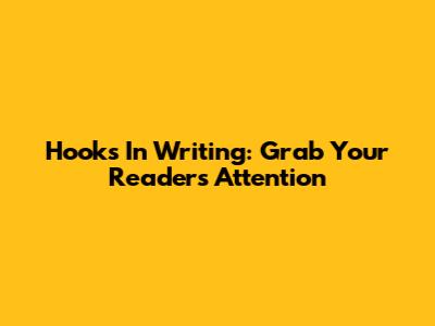 Hooks In Writing: Grab Your Readers' Attention
