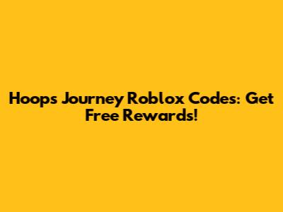 Hoops Journey Roblox Codes: Get Free Rewards!