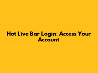 Hot Live Bar Login: Access Your Account