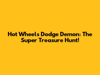Hot Wheels Dodge Demon: The Super Treasure Hunt!