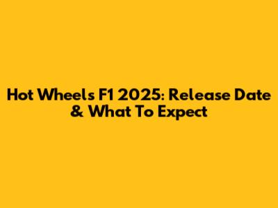 Hot Wheels F1 2025: Release Date & What To Expect