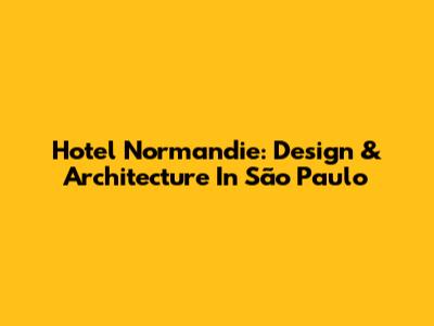Hotel Normandie: Design & Architecture In São Paulo