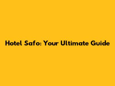 Hotel Safo: Your Ultimate Guide