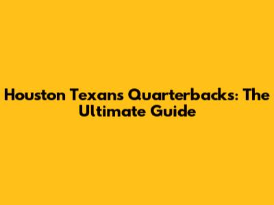 Houston Texans Quarterbacks: The Ultimate Guide