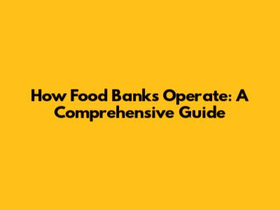 How Food Banks Operate: A Comprehensive Guide