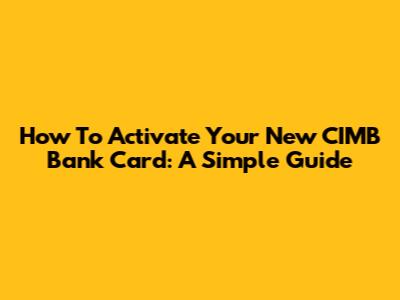 How To Activate Your New CIMB Bank Card: A Simple Guide
