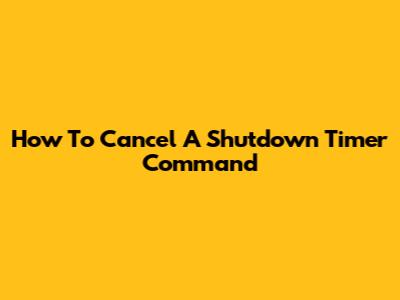 How To Cancel A Shutdown Timer Command