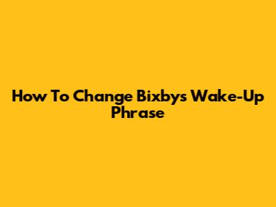 How To Change Bixby's Wake-Up Phrase