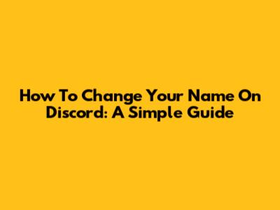 How To Change Your Name On Discord: A Simple Guide