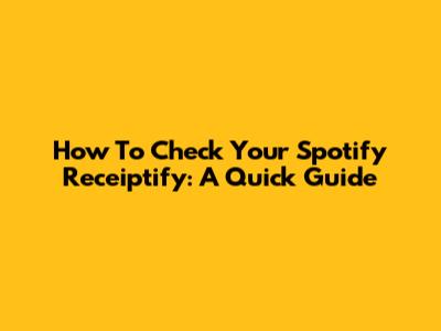 How To Check Your Spotify Receiptify: A Quick Guide