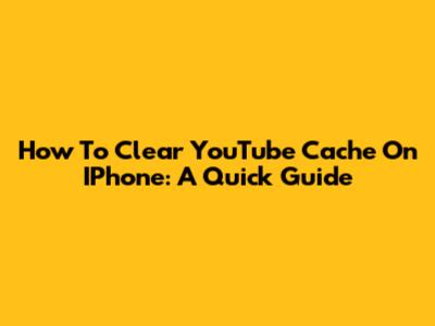 How To Clear YouTube Cache On IPhone: A Quick Guide