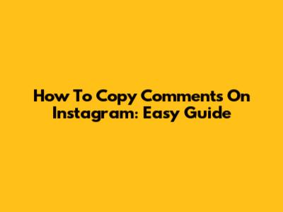 How To Copy Comments On Instagram: Easy Guide