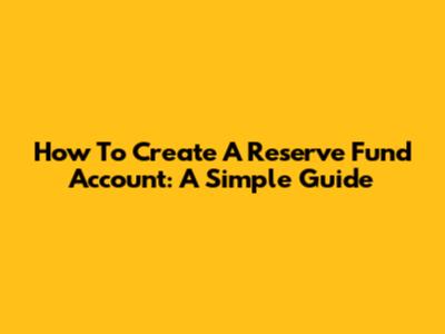 How To Create A Reserve Fund Account: A Simple Guide
