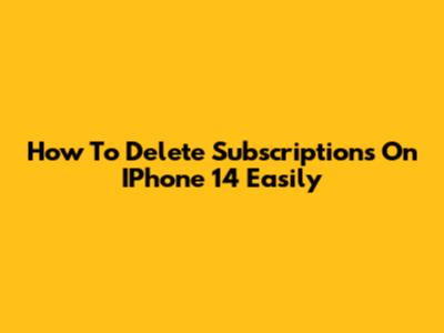 How To Delete Subscriptions On IPhone 14 Easily