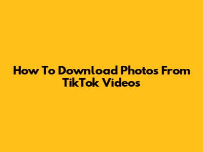 How To Download Photos From TikTok Videos