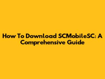 How To Download SCMobileSC: A Comprehensive Guide