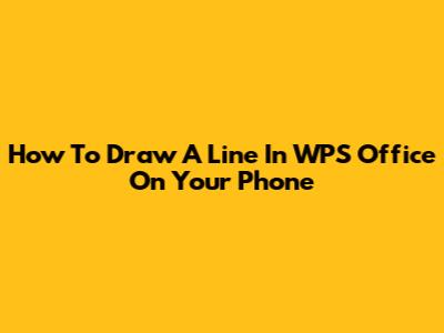 How To Draw A Line In WPS Office On Your Phone