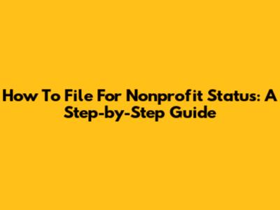 How To File For Nonprofit Status: A Step-by-Step Guide