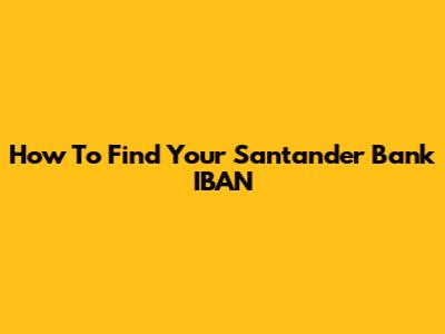 How To Find Your Santander Bank IBAN