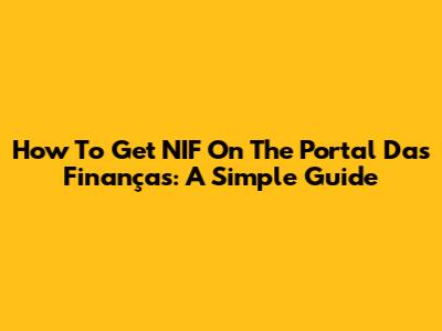 How To Get NIF On The Portal Das Finanças: A Simple Guide