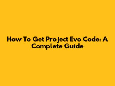 How To Get Project Evo Code: A Complete Guide