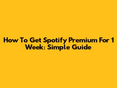 How To Get Spotify Premium For 1 Week: Simple Guide