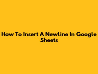 How To Insert A Newline In Google Sheets