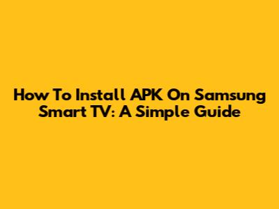 How To Install APK On Samsung Smart TV: A Simple Guide