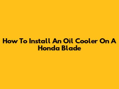 How To Install An Oil Cooler On A Honda Blade