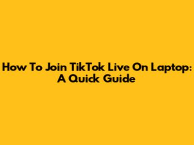 How To Join TikTok Live On Laptop: A Quick Guide