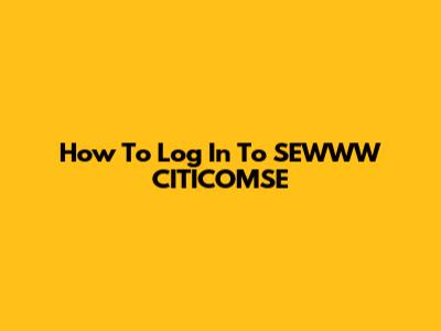 How To Log In To SEWWW CITICOMSE