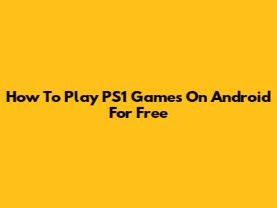 How To Play PS1 Games On Android For Free