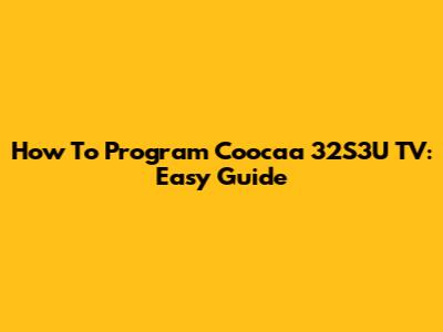 How To Program Coocaa 32S3U TV: Easy Guide