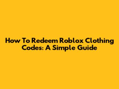 How To Redeem Roblox Clothing Codes: A Simple Guide