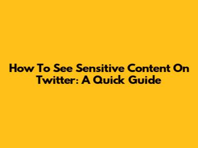 How To See Sensitive Content On Twitter: A Quick Guide
