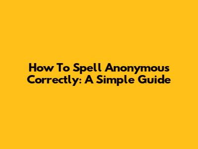 How To Spell Anonymous Correctly: A Simple Guide