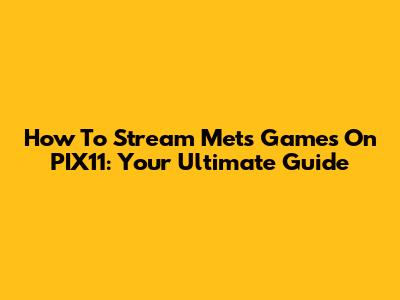 How To Stream Mets Games On PIX11: Your Ultimate Guide