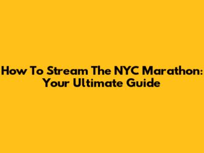 How To Stream The NYC Marathon: Your Ultimate Guide