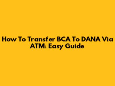 How To Transfer BCA To DANA Via ATM: Easy Guide