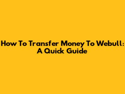 How To Transfer Money To Webull: A Quick Guide