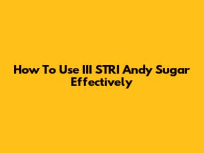 How To Use III STRI Andy Sugar Effectively
