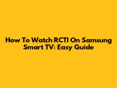 How To Watch RCTI On Samsung Smart TV: Easy Guide