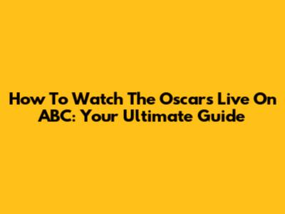 How To Watch The Oscars Live On ABC: Your Ultimate Guide