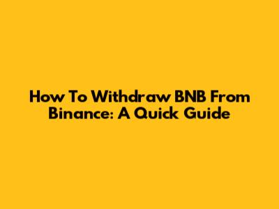 How To Withdraw BNB From Binance: A Quick Guide