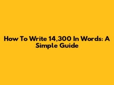 How To Write 14,300 In Words: A Simple Guide